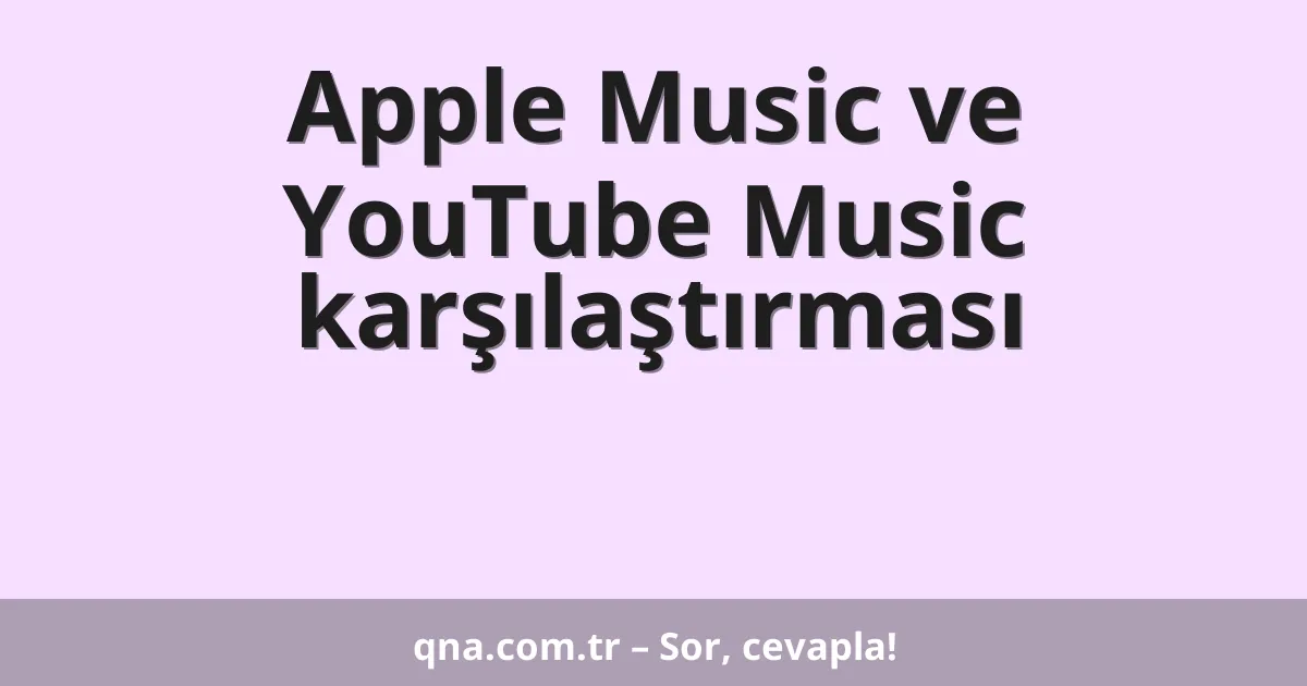 Apple Music ve YouTube Music karşılaştırması