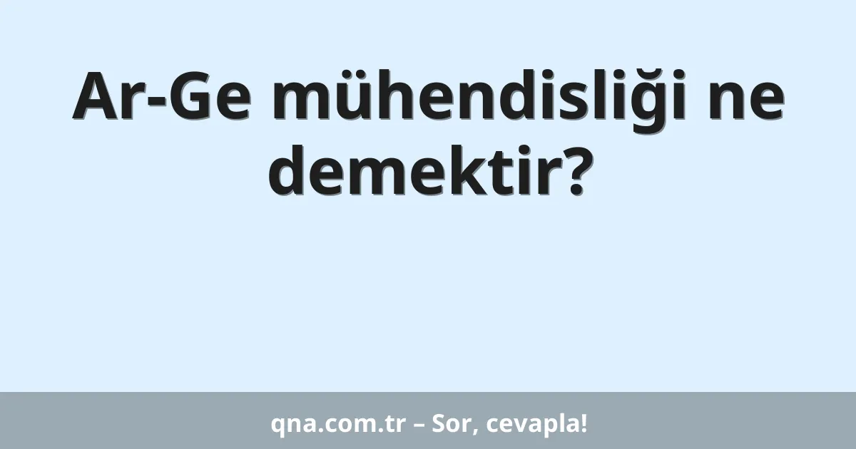 Ar-Ge mühendisliği ne demektir?