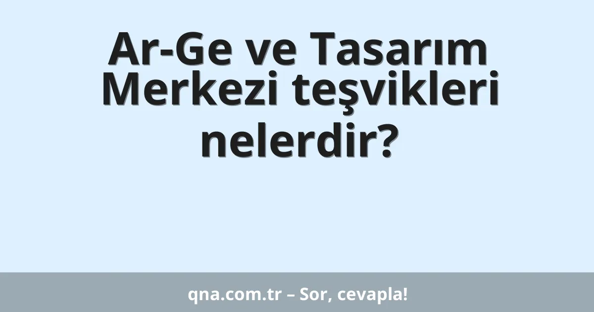 Ar-Ge ve Tasarım Merkezi teşvikleri nelerdir?