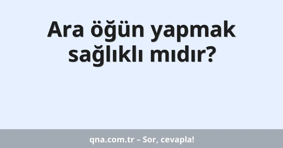 Ara öğün yapmak sağlıklı mıdır?