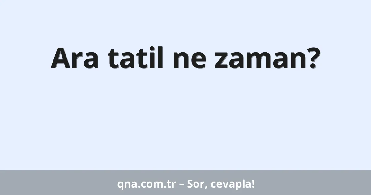 Ara tatil ne zaman?