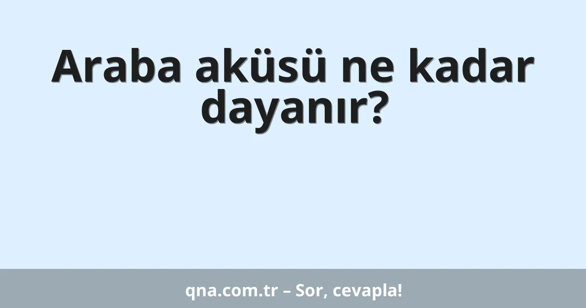 Araba aküsü ne kadar dayanır?