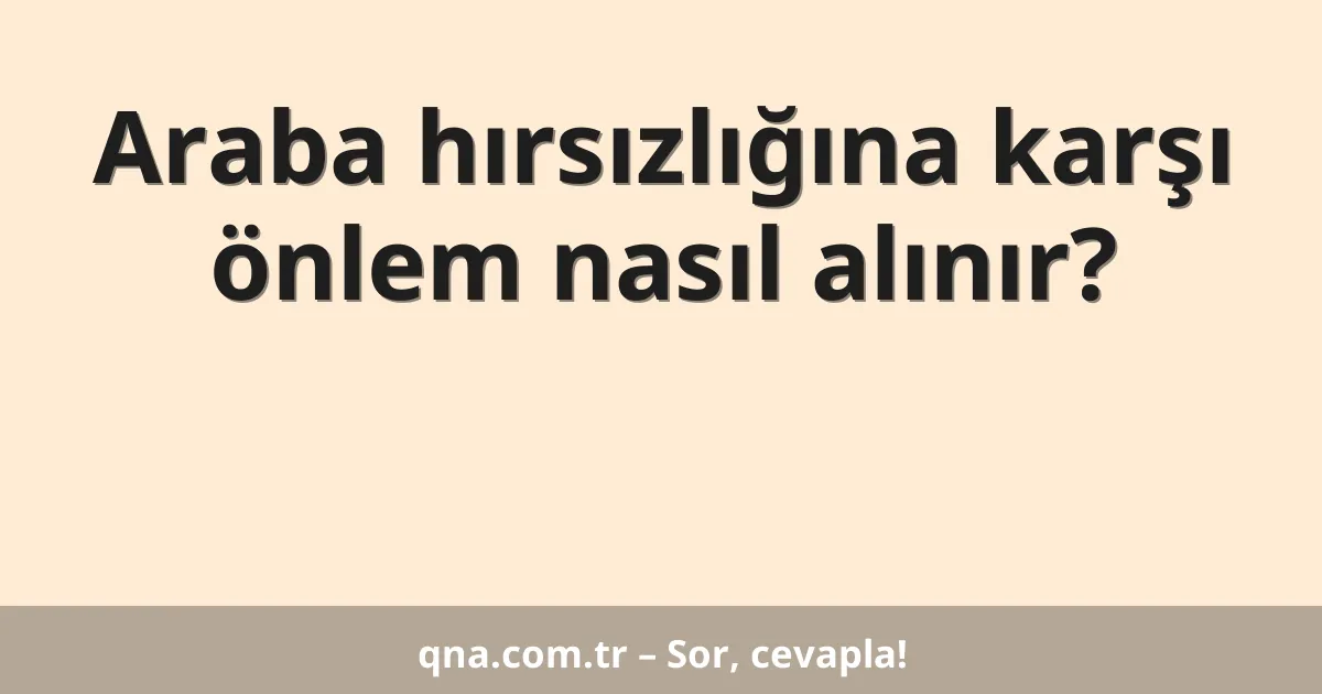 Araba hırsızlığına karşı önlem nasıl alınır?