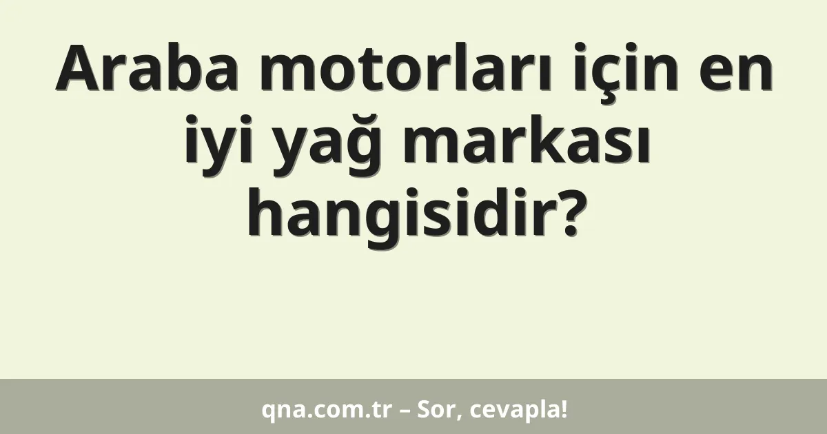 Araba motorları için en iyi yağ markası hangisidir?