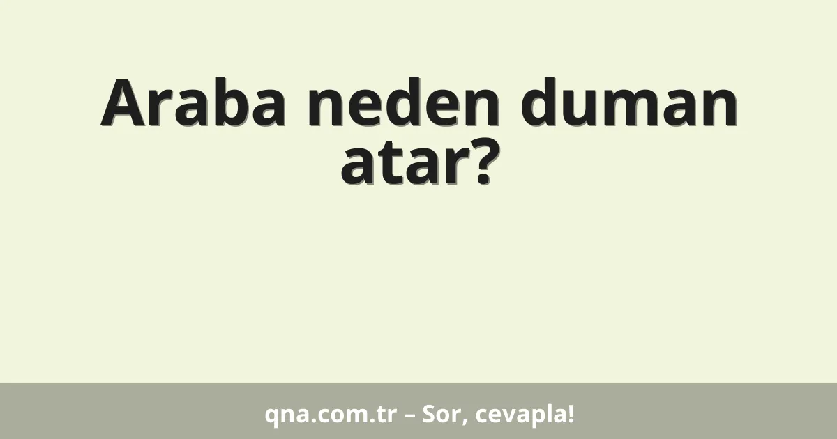 Araba neden duman atar?