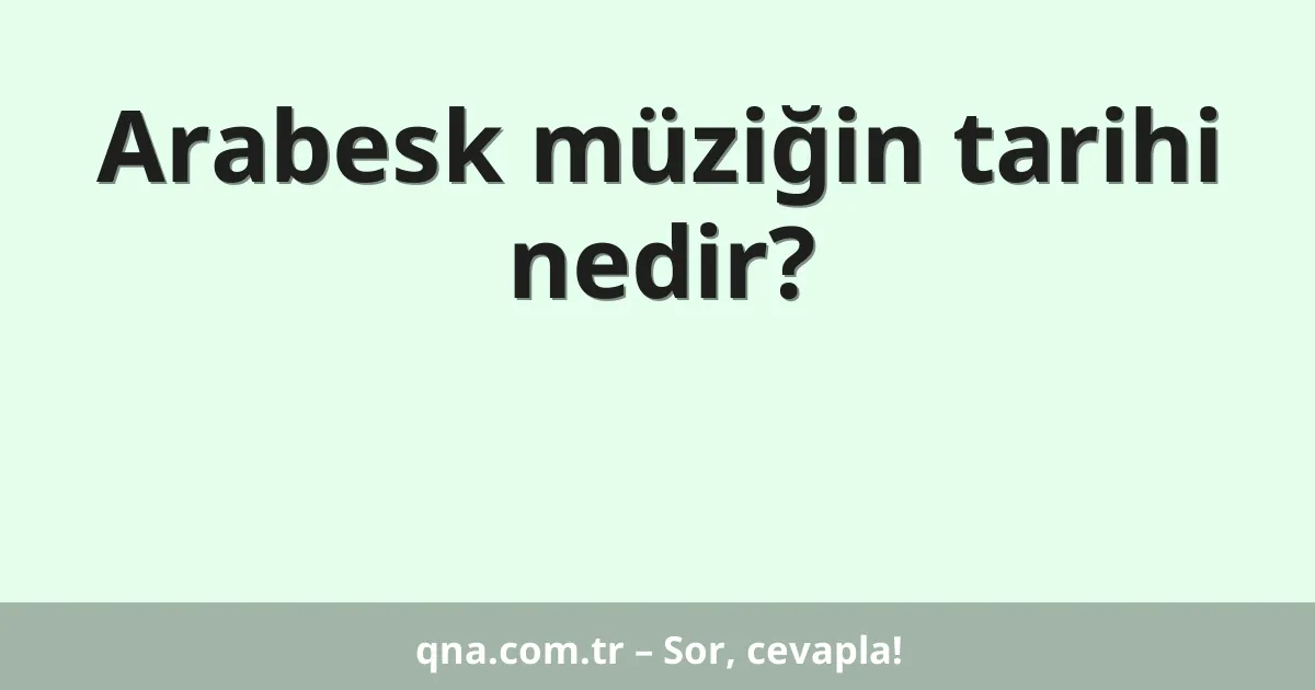 Arabesk müziğin tarihi nedir?