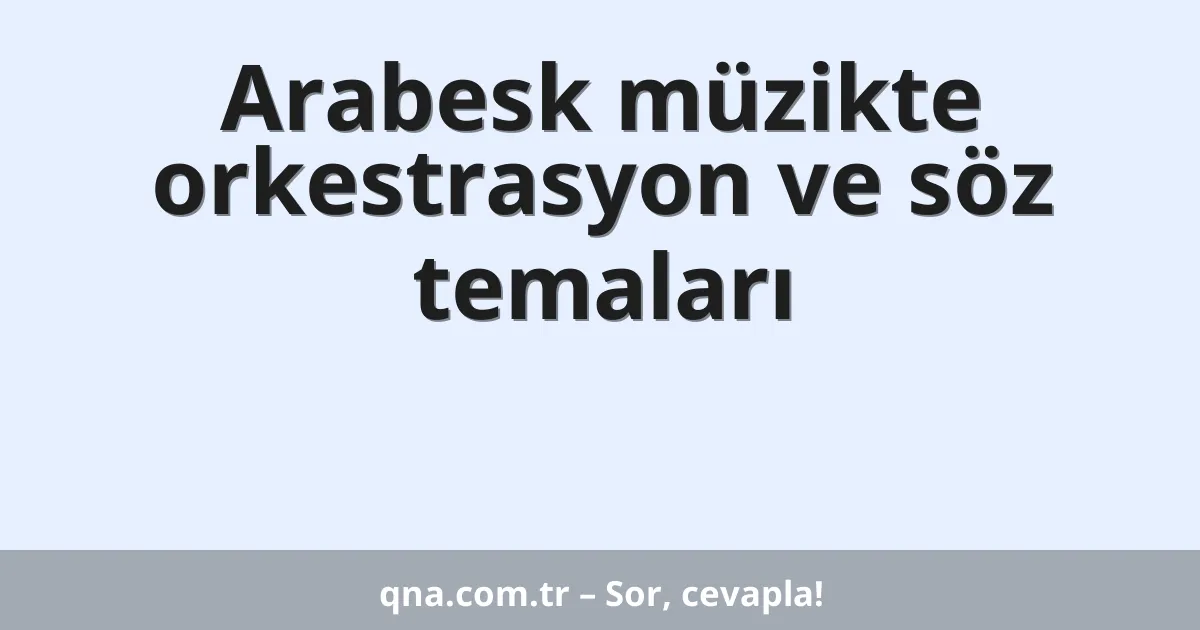 Arabesk müzikte orkestrasyon ve söz temaları