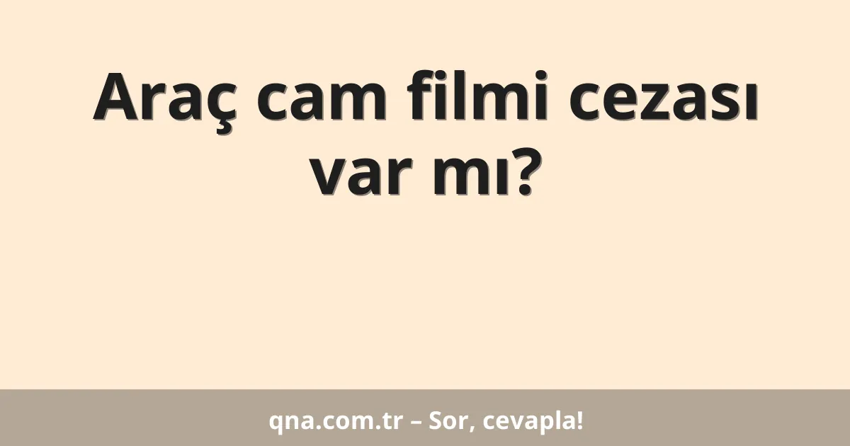Araç cam filmi cezası var mı?