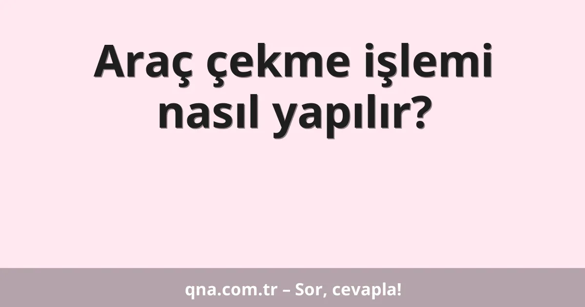 Araç çekme işlemi nasıl yapılır?