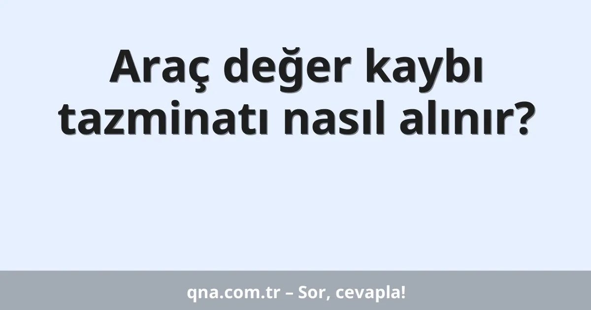 Araç değer kaybı tazminatı nasıl alınır?