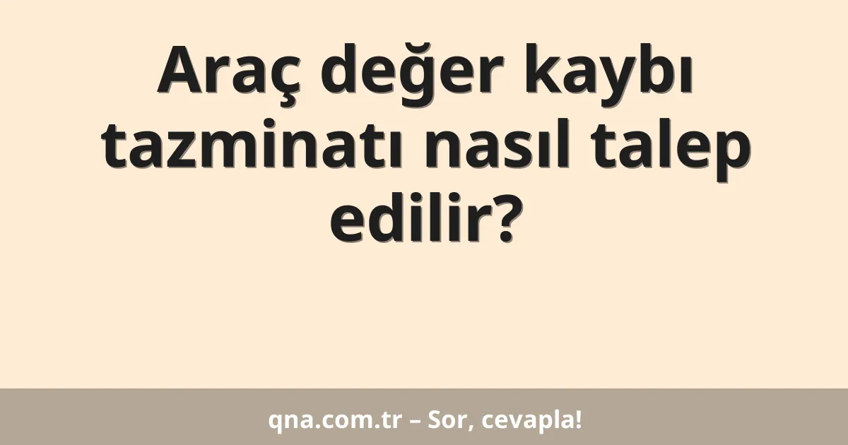 Araç değer kaybı tazminatı nasıl talep edilir?