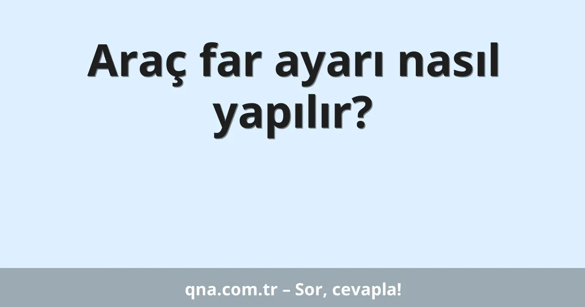 Araç far ayarı nasıl yapılır?