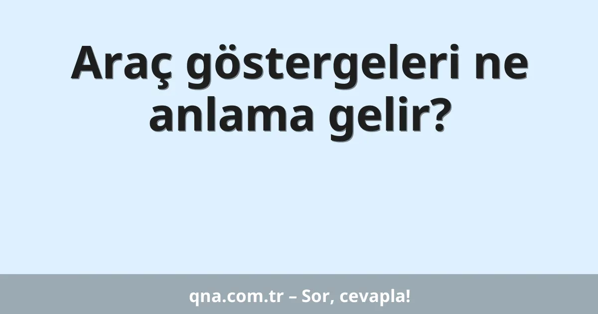 Araç göstergeleri ne anlama gelir?