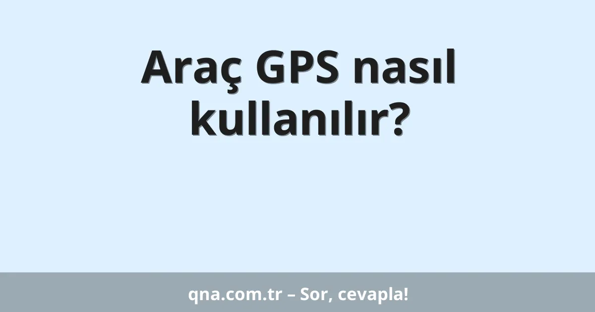Araç GPS nasıl kullanılır?