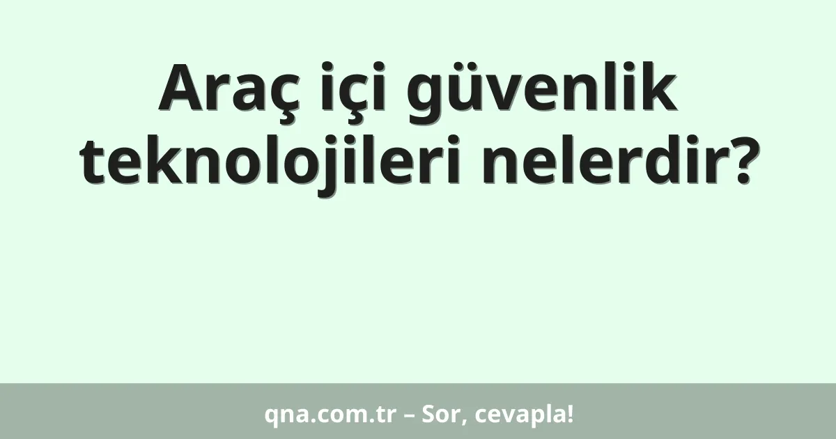 Araç içi güvenlik teknolojileri nelerdir?