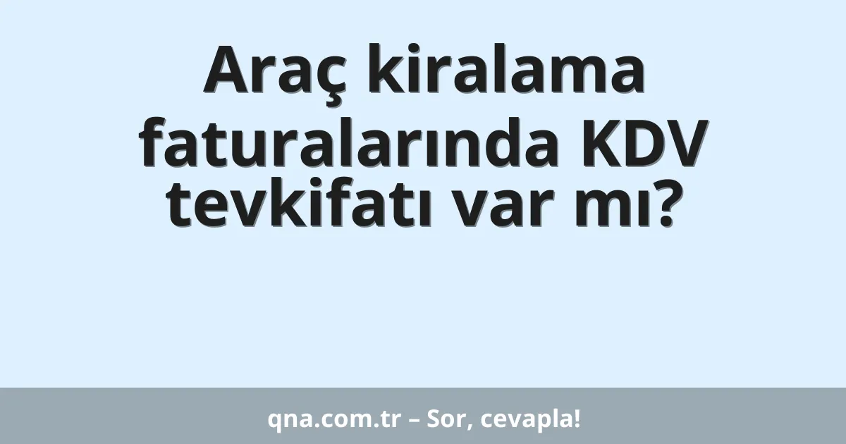 Araç kiralama faturalarında KDV tevkifatı var mı?