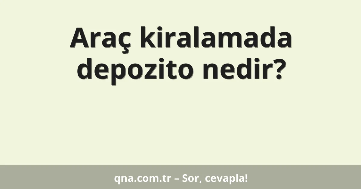Araç kiralamada depozito nedir?