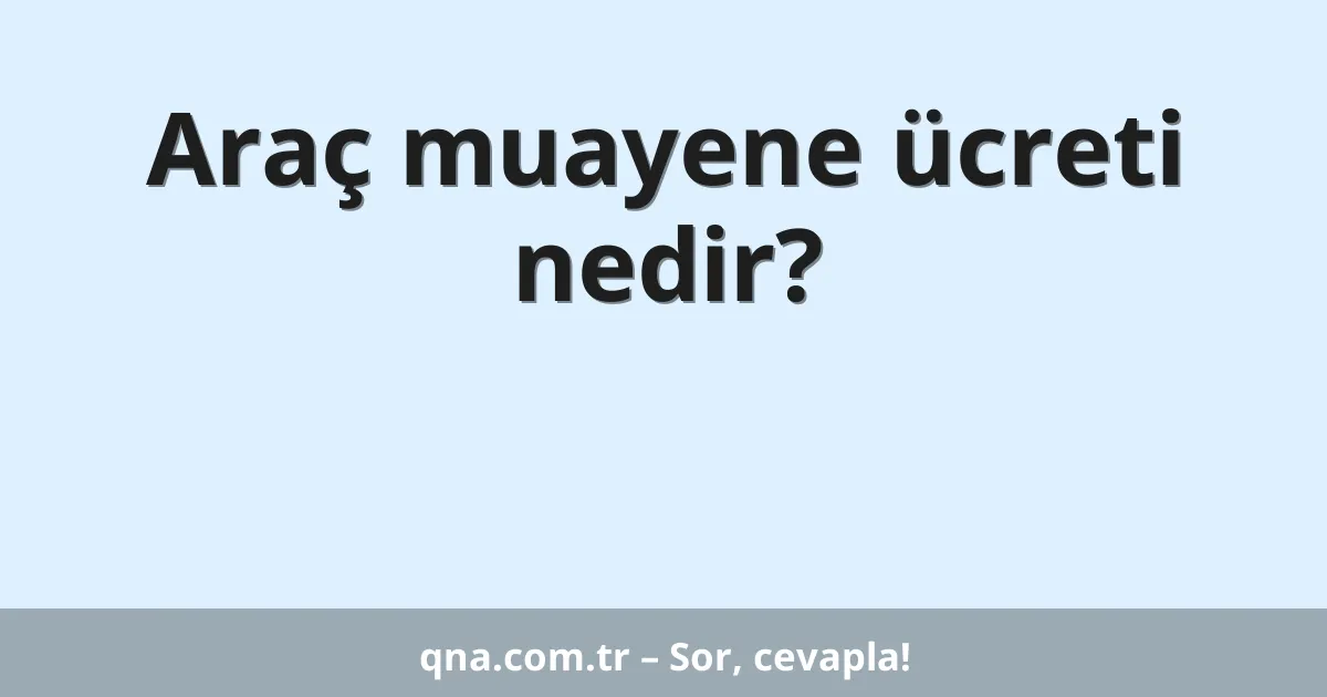 Araç muayene ücreti nedir?