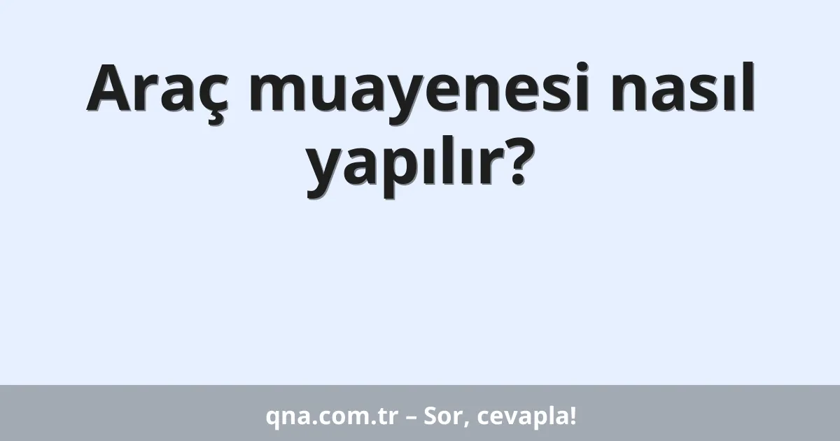 Araç muayenesi nasıl yapılır?