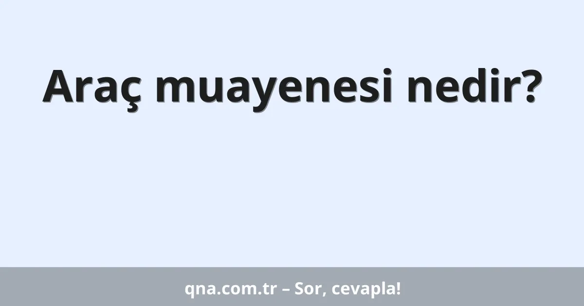 Araç muayenesi nedir?
