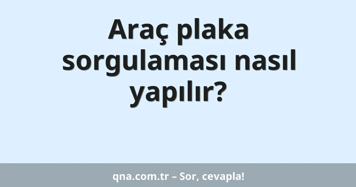 Araç plaka sorgulaması nasıl yapılır?