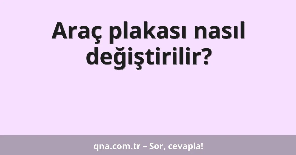 Araç plakası nasıl değiştirilir?