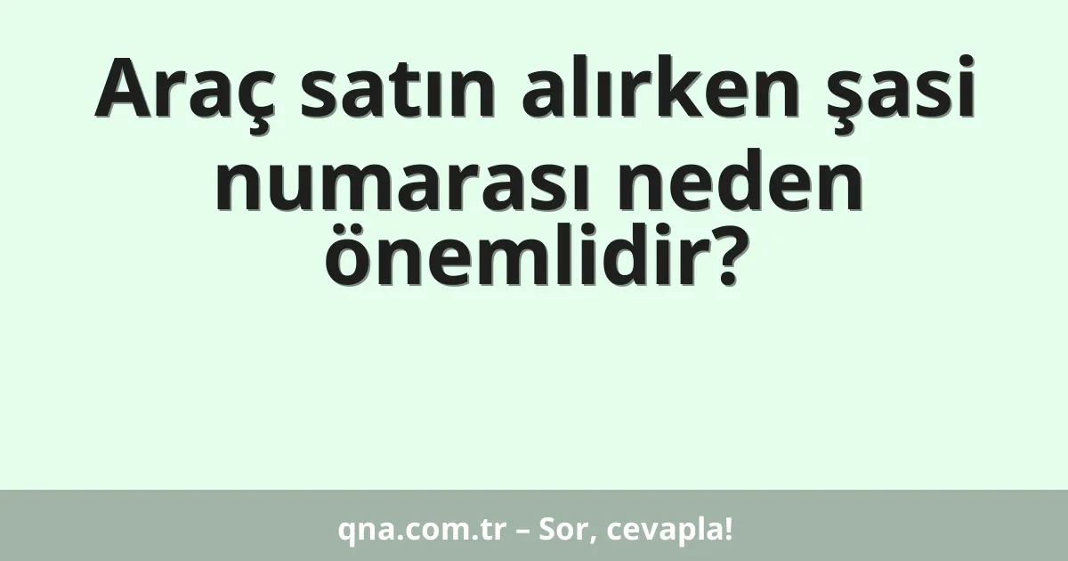 Araç satın alırken şasi numarası neden önemlidir?