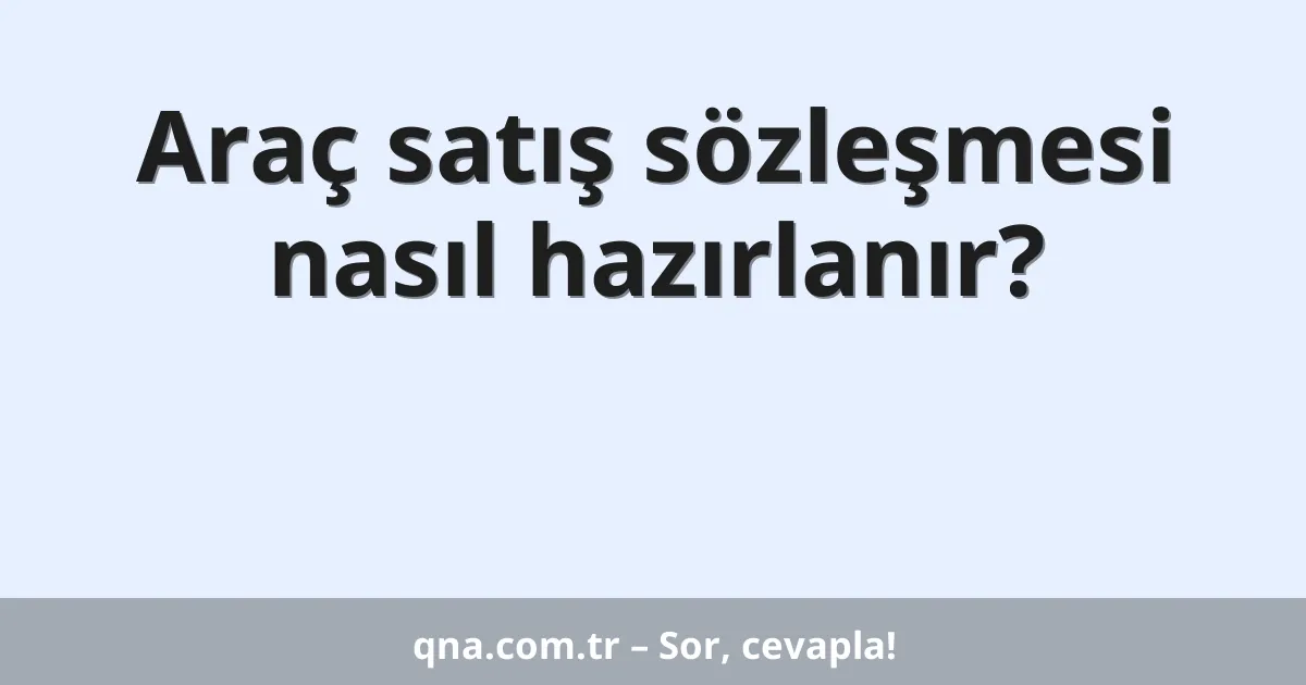 Araç satış sözleşmesi nasıl hazırlanır?