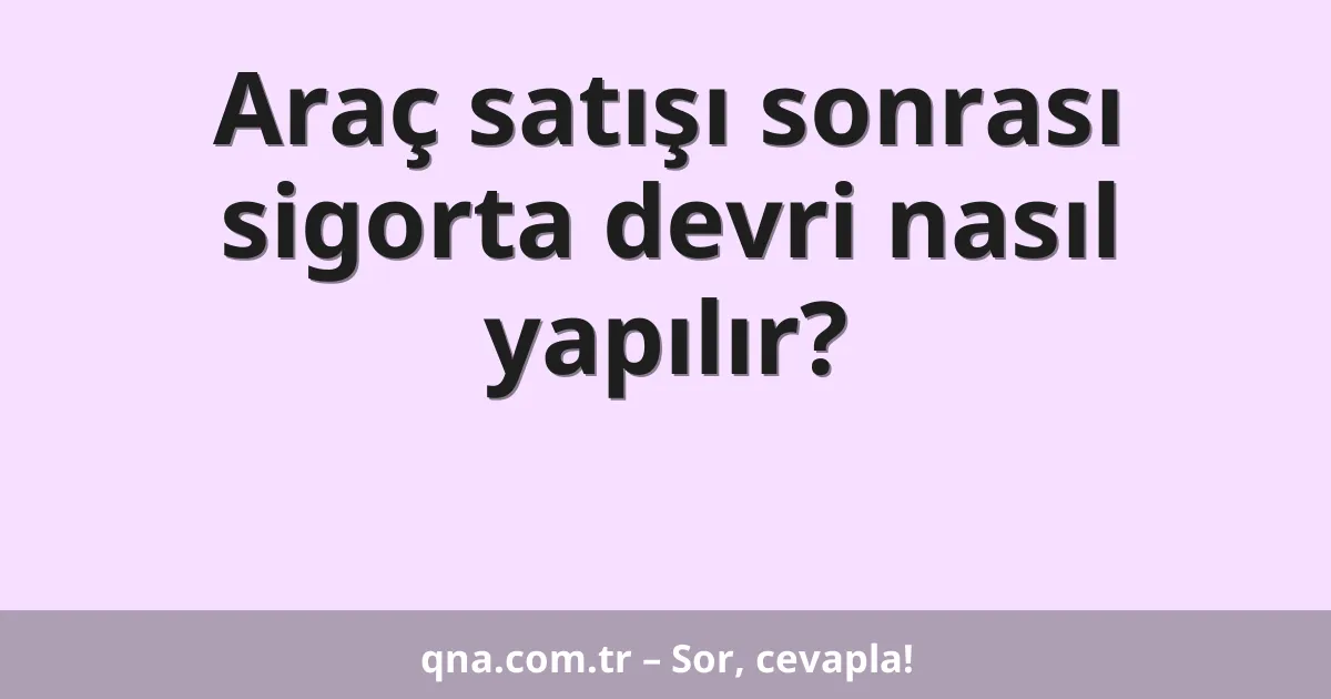 Araç satışı sonrası sigorta devri nasıl yapılır?