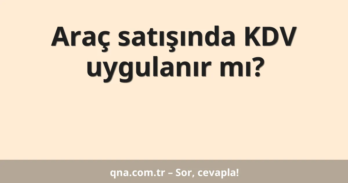 Araç satışında KDV uygulanır mı?
