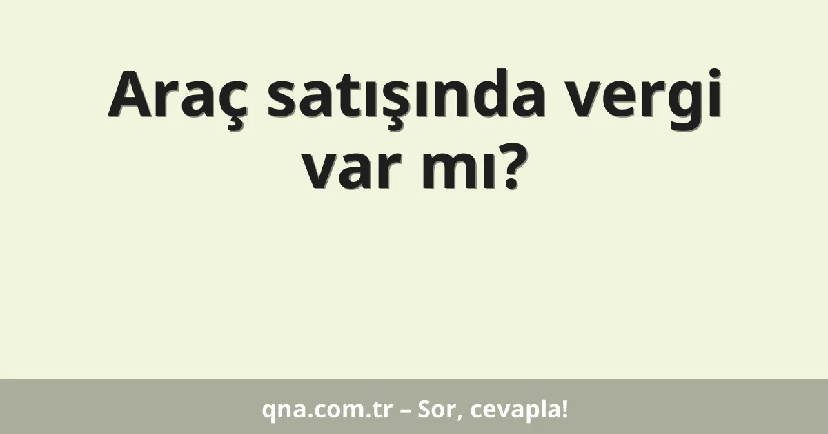 Araç satışında vergi var mı?