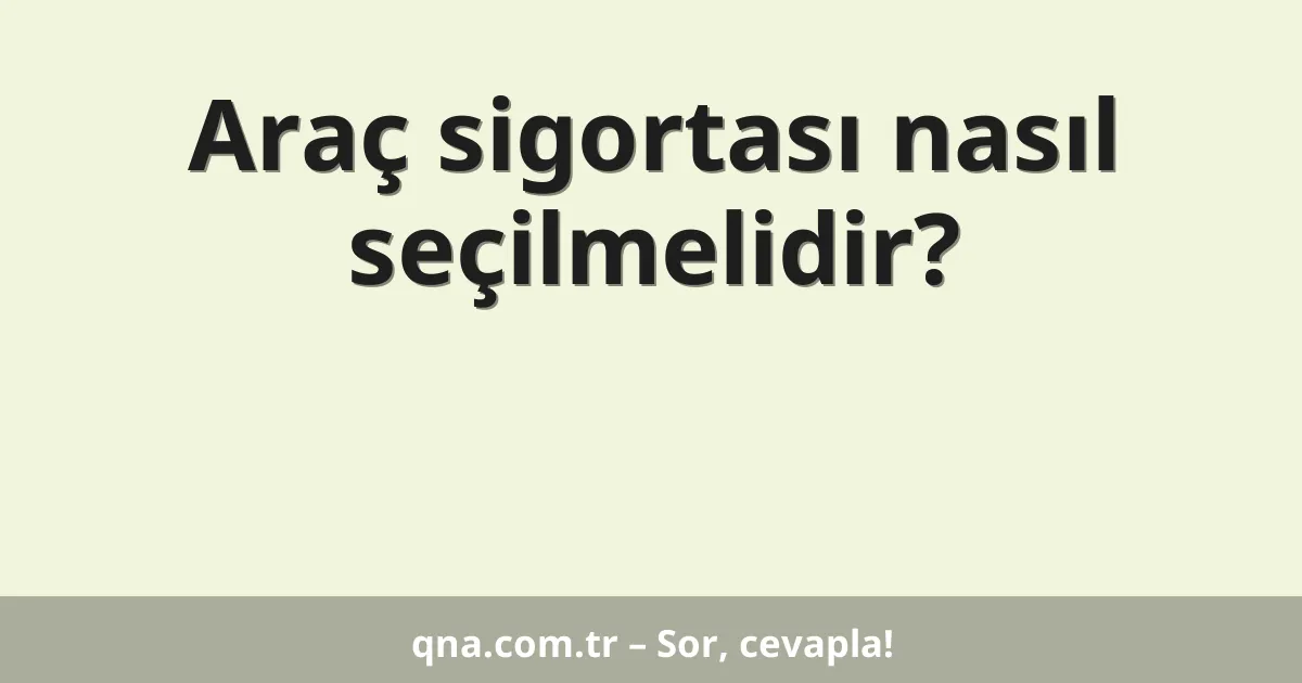 Araç sigortası nasıl seçilmelidir?