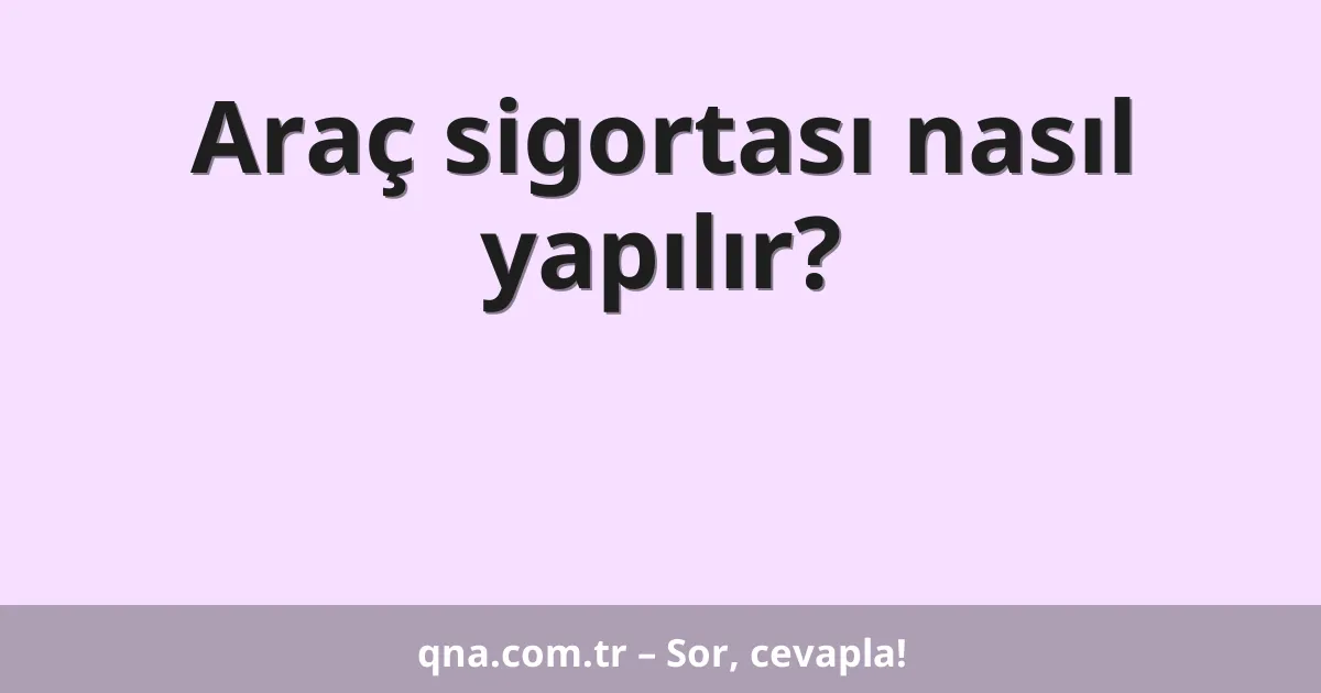 Araç sigortası nasıl yapılır?