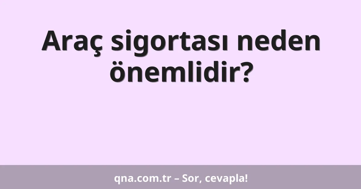 Araç sigortası neden önemlidir?