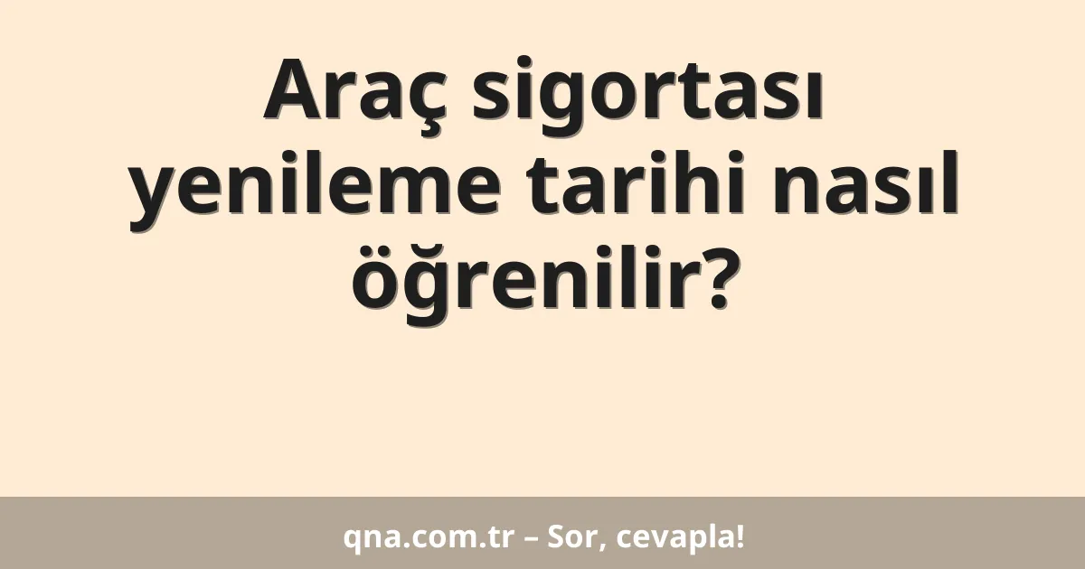 Araç sigortası yenileme tarihi nasıl öğrenilir?