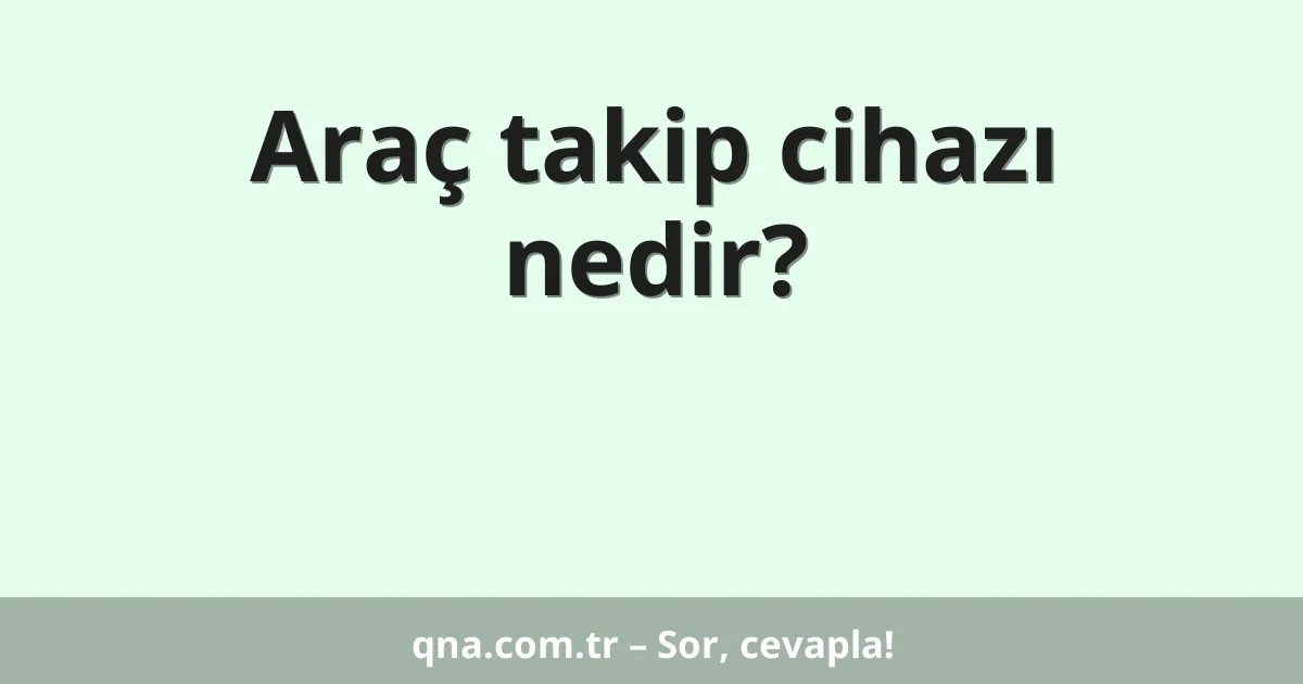 Araç takip cihazı nedir?