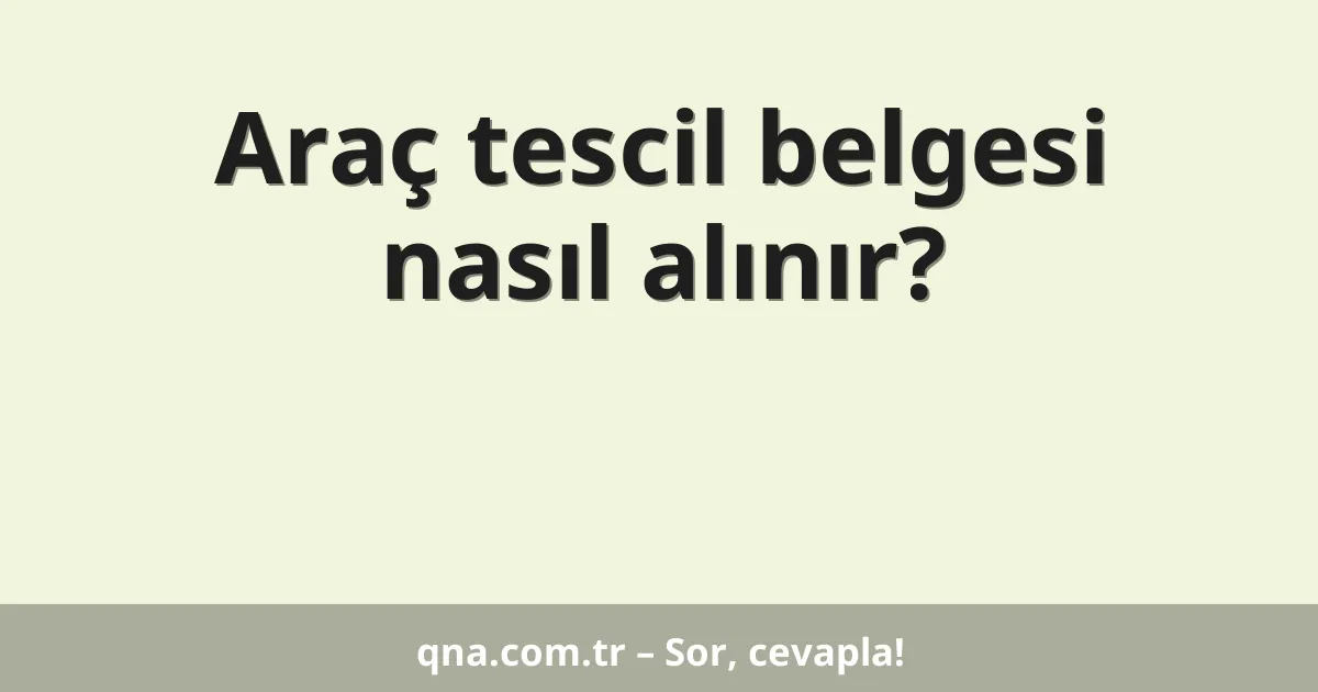 Araç tescil belgesi nasıl alınır?