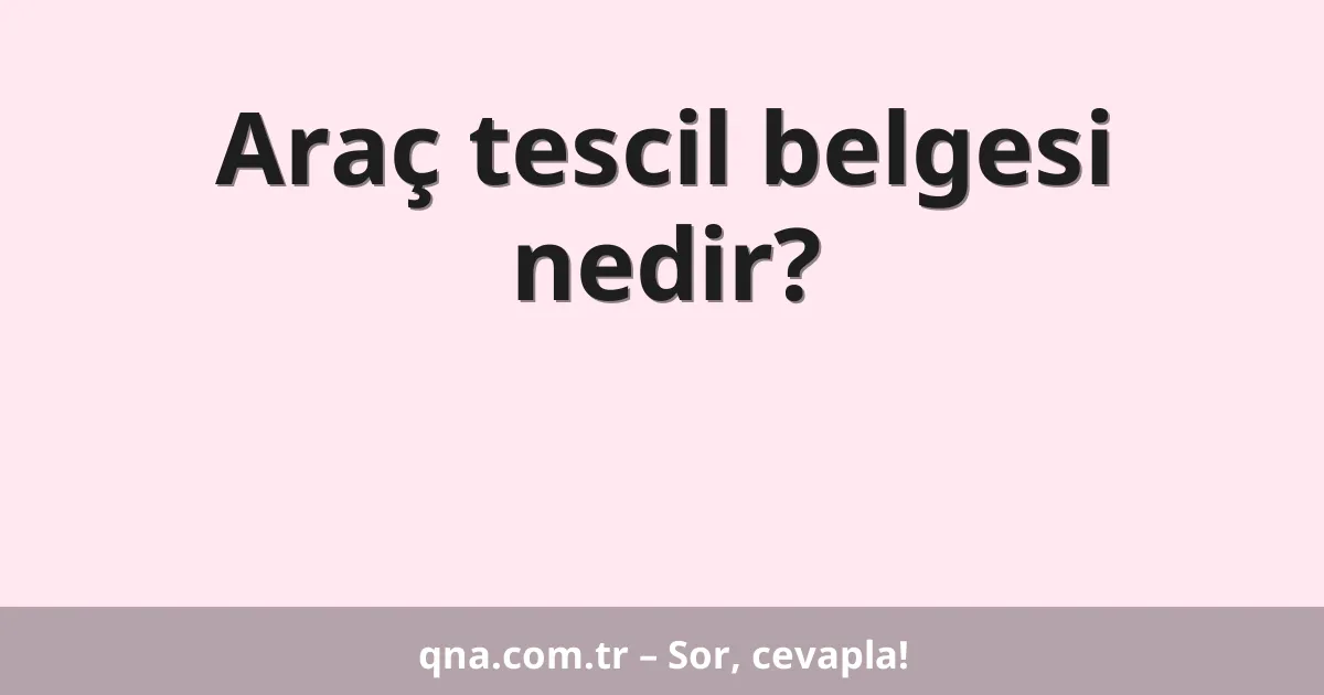 Araç tescil belgesi nedir?
