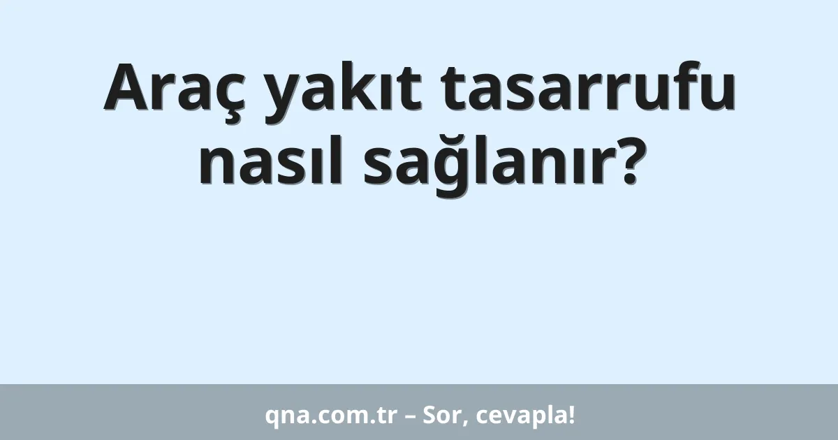 Araç yakıt tasarrufu nasıl sağlanır?