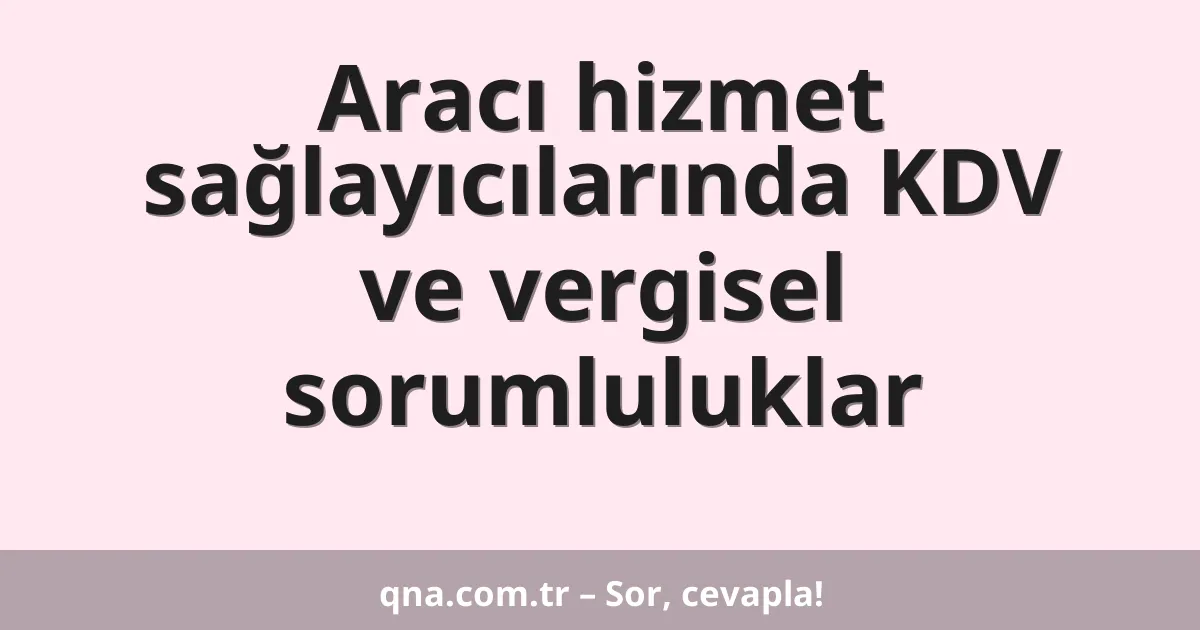 Aracı hizmet sağlayıcılarında KDV ve vergisel sorumluluklar