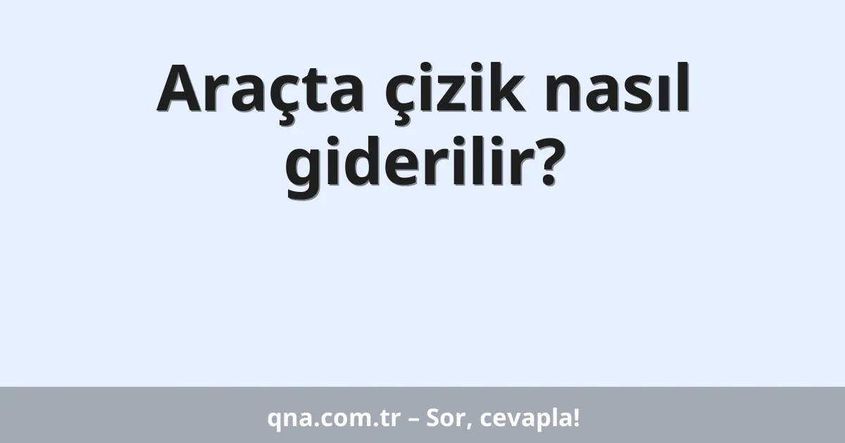 Araçta çizik nasıl giderilir?