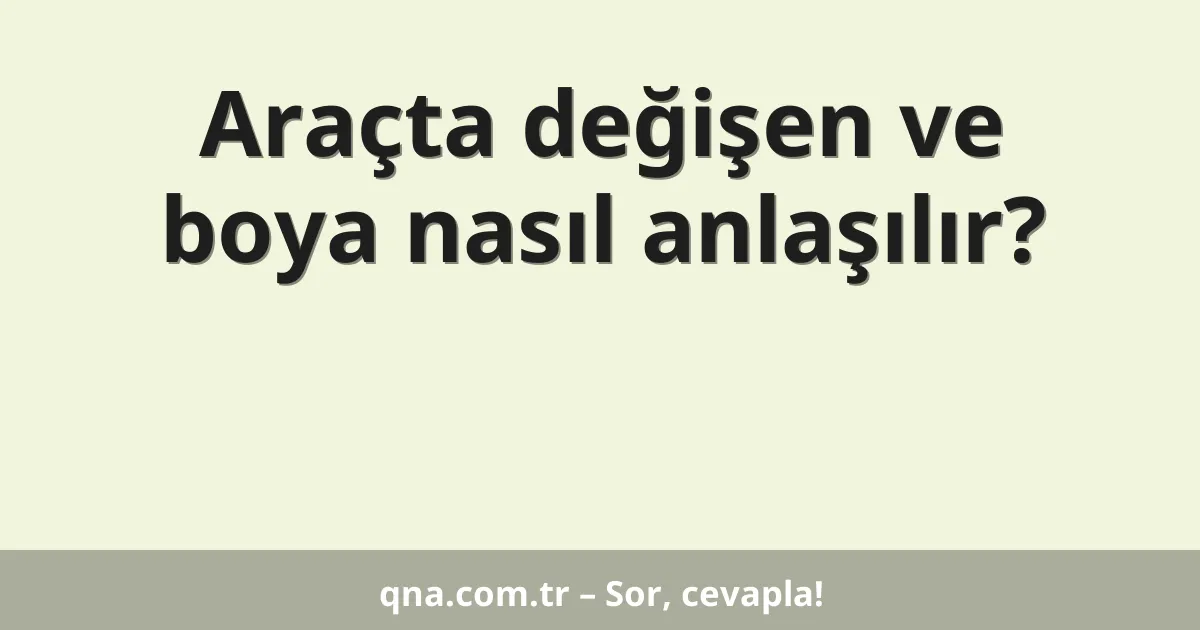Araçta değişen ve boya nasıl anlaşılır?