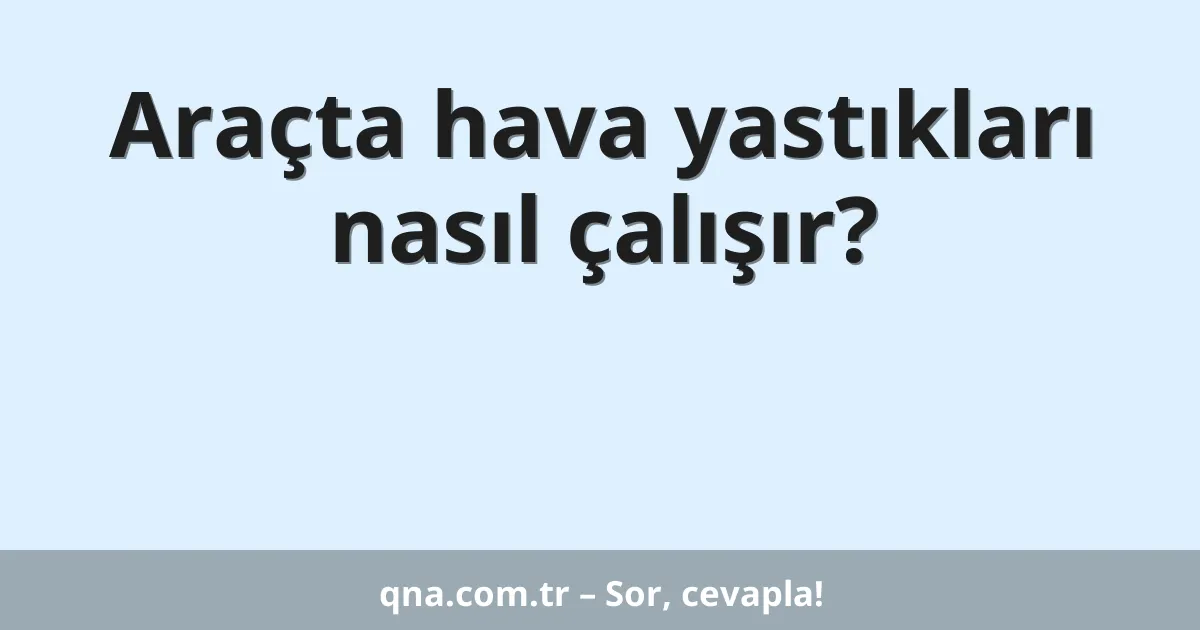 Araçta hava yastıkları nasıl çalışır?