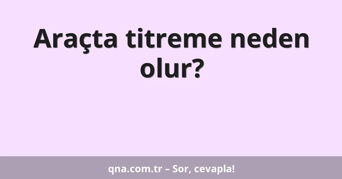 Araçta titreme neden olur?