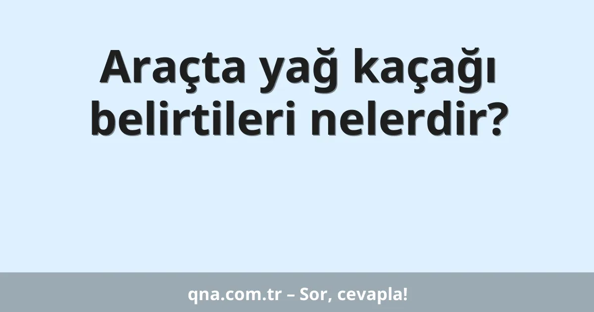 Araçta yağ kaçağı belirtileri nelerdir?