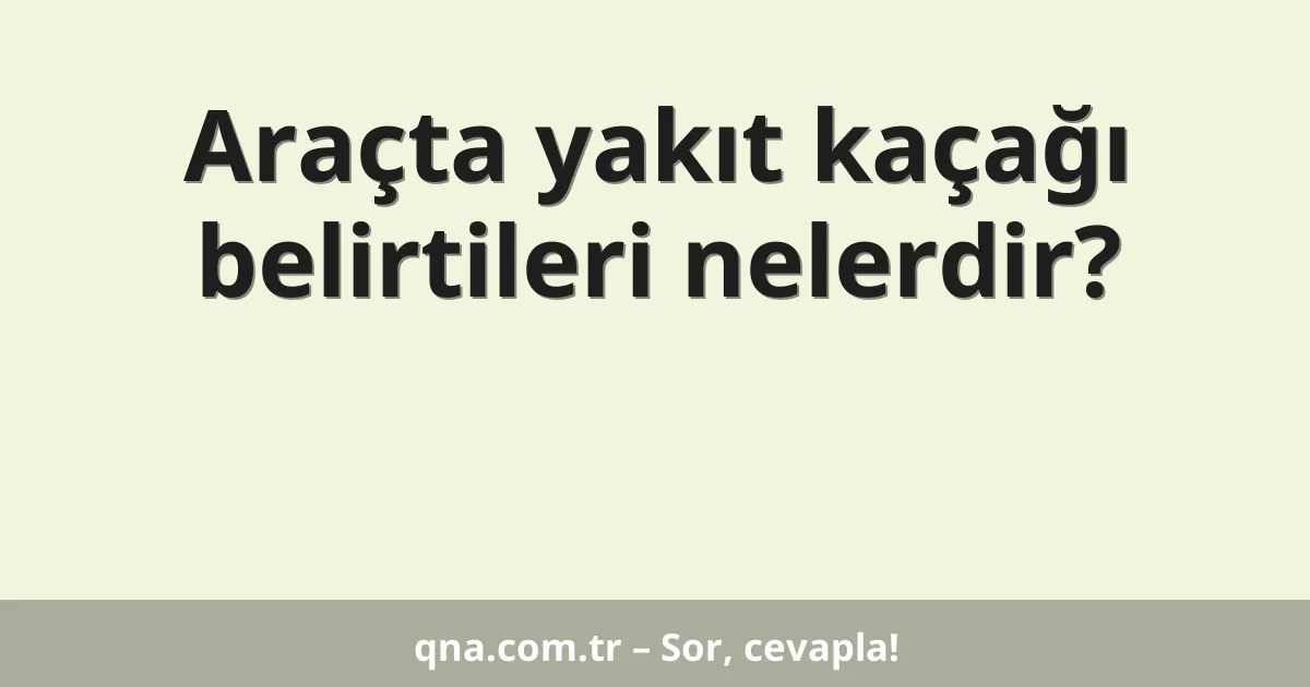 Araçta yakıt kaçağı belirtileri nelerdir?