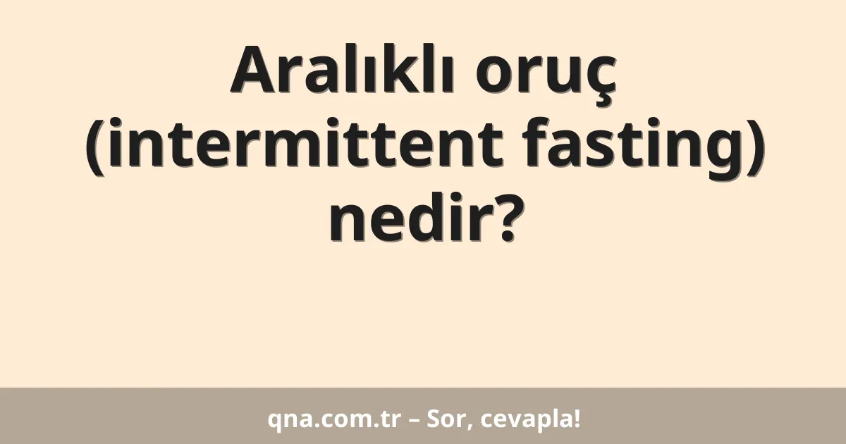 Aralıklı oruç (intermittent fasting) nedir?