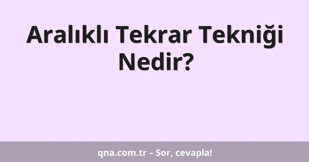 Aralıklı Tekrar Tekniği Nedir?