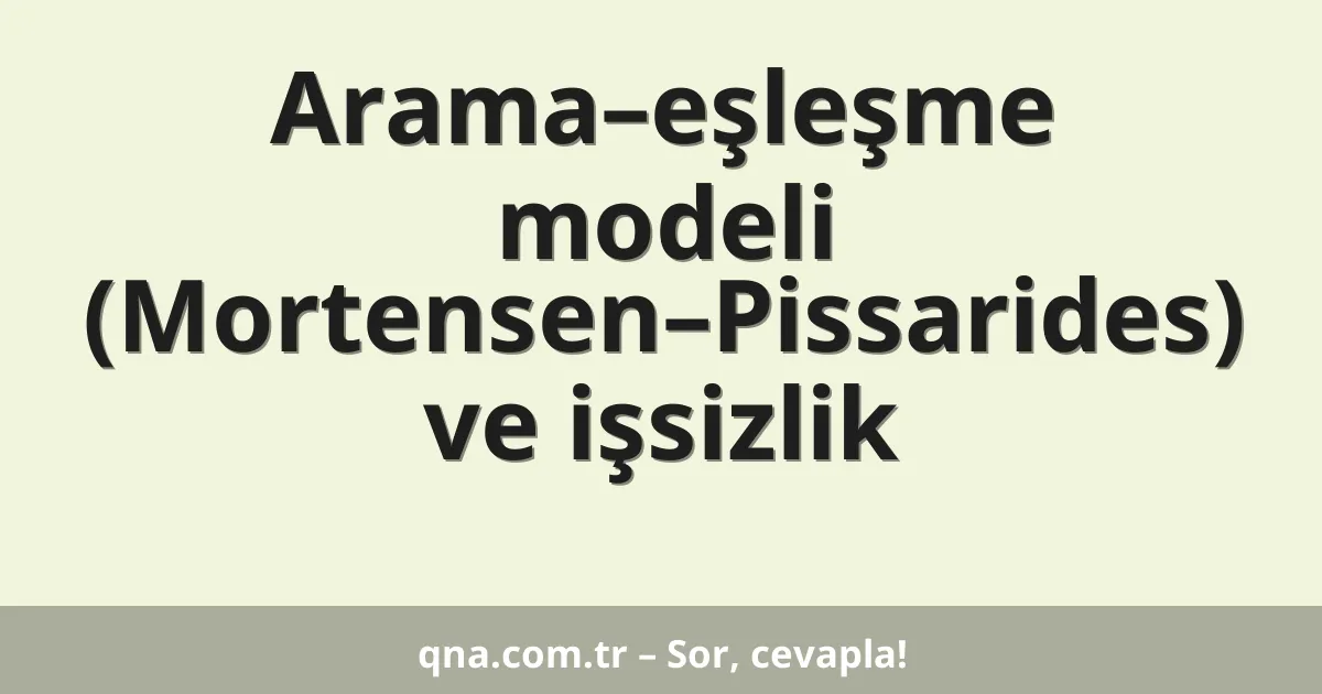 Arama–eşleşme modeli (Mortensen–Pissarides) ve işsizlik