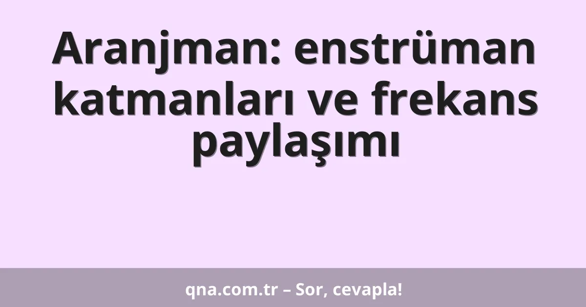 Aranjman: enstrüman katmanları ve frekans paylaşımı